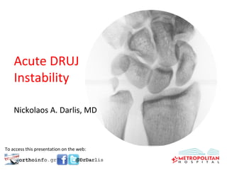 Nickolaos A. Darlis, MD
Acute DRUJ
Instability
To access this presentation on the web:
 