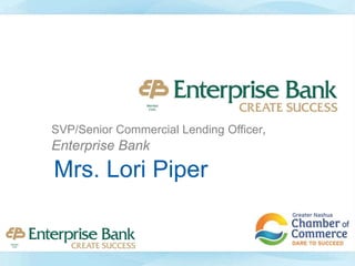 Mrs. Lori Piper
SVP/Senior Commercial Lending Officer,
Enterprise Bank
 