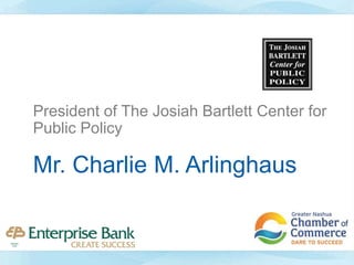 Mr. Charlie M. Arlinghaus
President of The Josiah Bartlett Center for
Public Policy
 