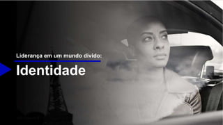 Identidade
Liderança em um mundo divido:
 