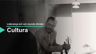 Cultura
Liderança em um mundo divido:
 