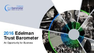 An Opportunity for Business
2016 Edelman
Trust Barometer
 