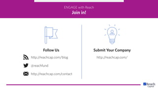 ENGAGE with Reach
Join in!
Submit Your CompanyFollow Us
http://reachcap.com/
@reachfund
http://reachcap.com/blog
http://reachcap.com/contact
 