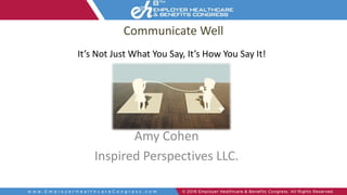 Communicate Well
Amy Cohen
Inspired Perspectives LLC.
It’s Not Just What You Say, It’s How You Say It!
 