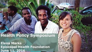Health Policy Symposium
Elena Marks
Episcopal Health Foundation
June 11, 2016
 