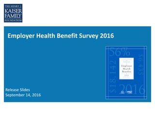 Employer Health Benefit Survey 2016
Release Slides
September 14, 2016
 