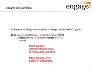 55
Streams and Lambdas
Much cleaner
implementation using
Streams and Lambdas
Obey the new lines –
better for debugging...
 