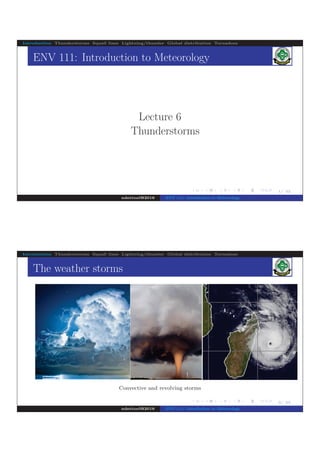 .
.
.
.
.
.
.
.
.
.
.
.
.
.
.
.
.
.
.
.
.
.
.
.
.
.
.
.
.
.
.
.
.
.
.
.
.
.
.
.
1/ 42
Introduction Thunderstorms Squall lines Lightning/thunder Global distribution Tornadoes
ENV 111: Introduction to Meteorology
Lecture 6
Thunderstorms
ndettoel@2016 ENV 111: Introduction to Meteorology
.
.
.
.
.
.
.
.
.
.
.
.
.
.
.
.
.
.
.
.
.
.
.
.
.
.
.
.
.
.
.
.
.
.
.
.
.
.
.
.
2/ 42
Introduction Thunderstorms Squall lines Lightning/thunder Global distribution Tornadoes
The weather storms
Convective and revolving storms
ndettoel@2016 ENV 111: Introduction to Meteorology
 