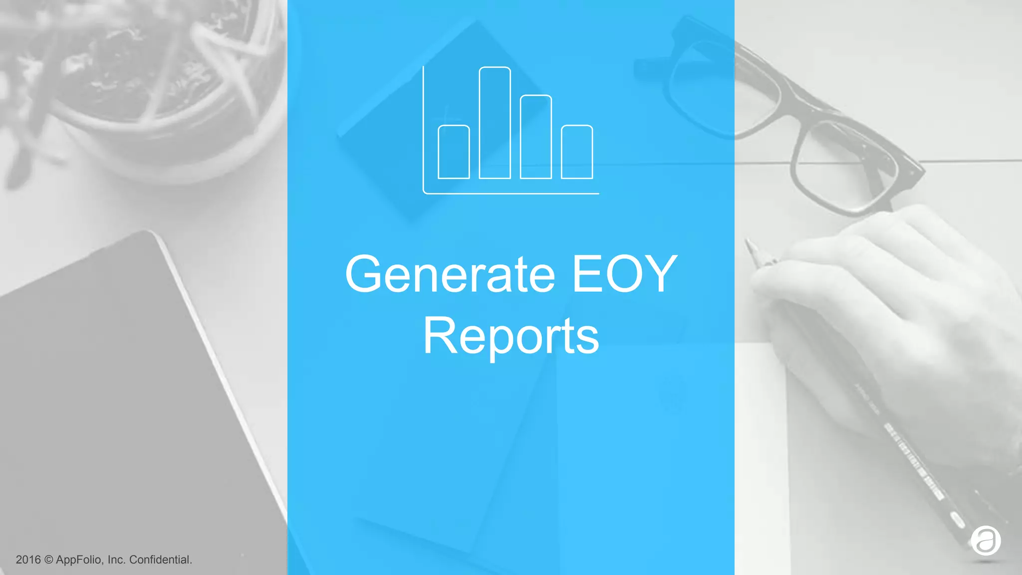 2016 © AppFolio, Inc. Confidential.
Generate EOY
Reports
 