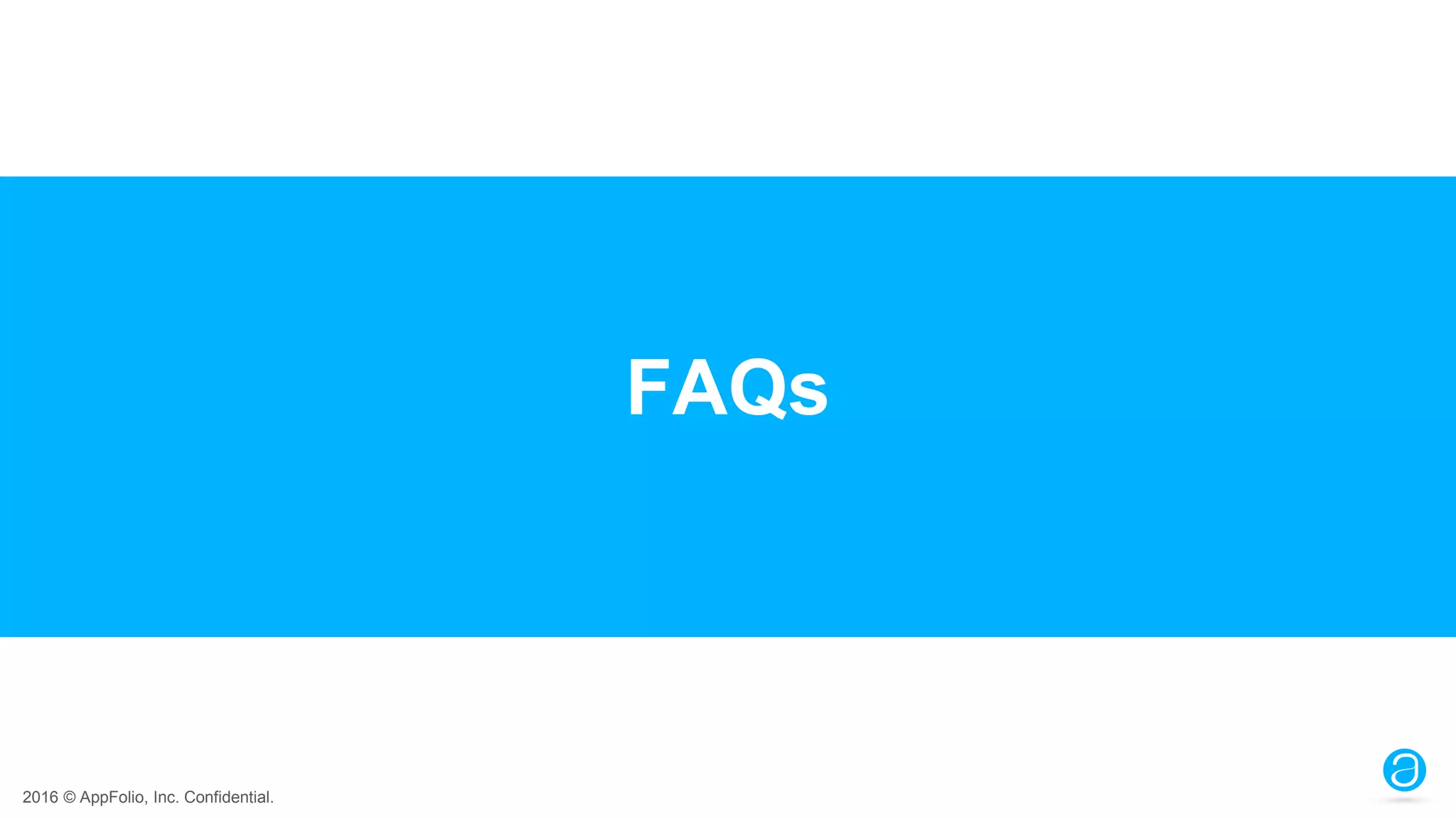 2016 © AppFolio, Inc. Confidential.
FAQs
 