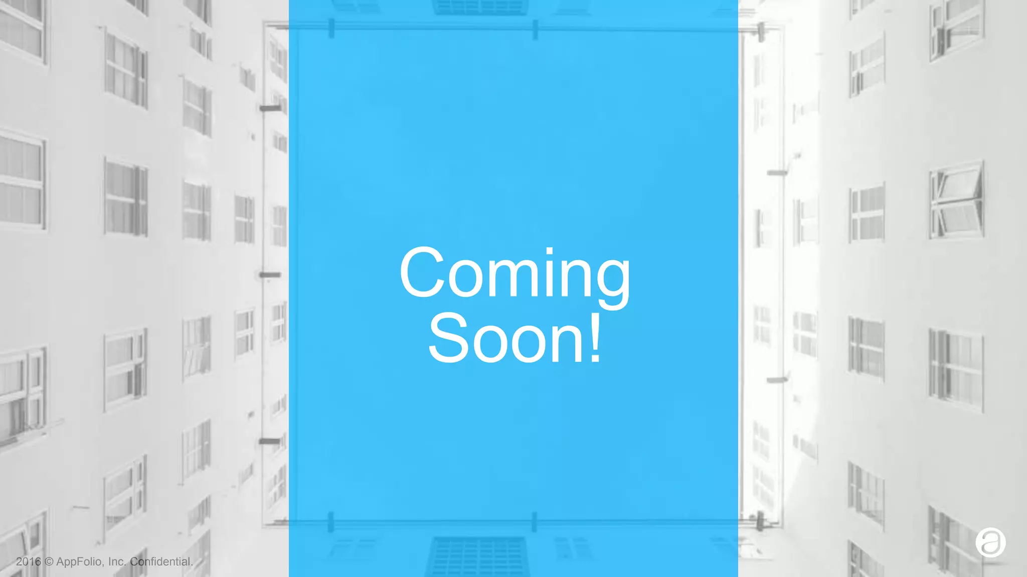 2016 © AppFolio, Inc. Confidential.
Coming
Soon!
 