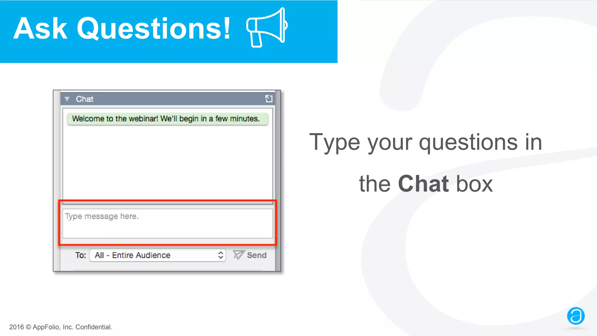 2016 © AppFolio, Inc. Confidential.
Ask Questions!
Type your questions in
the Chat box
 