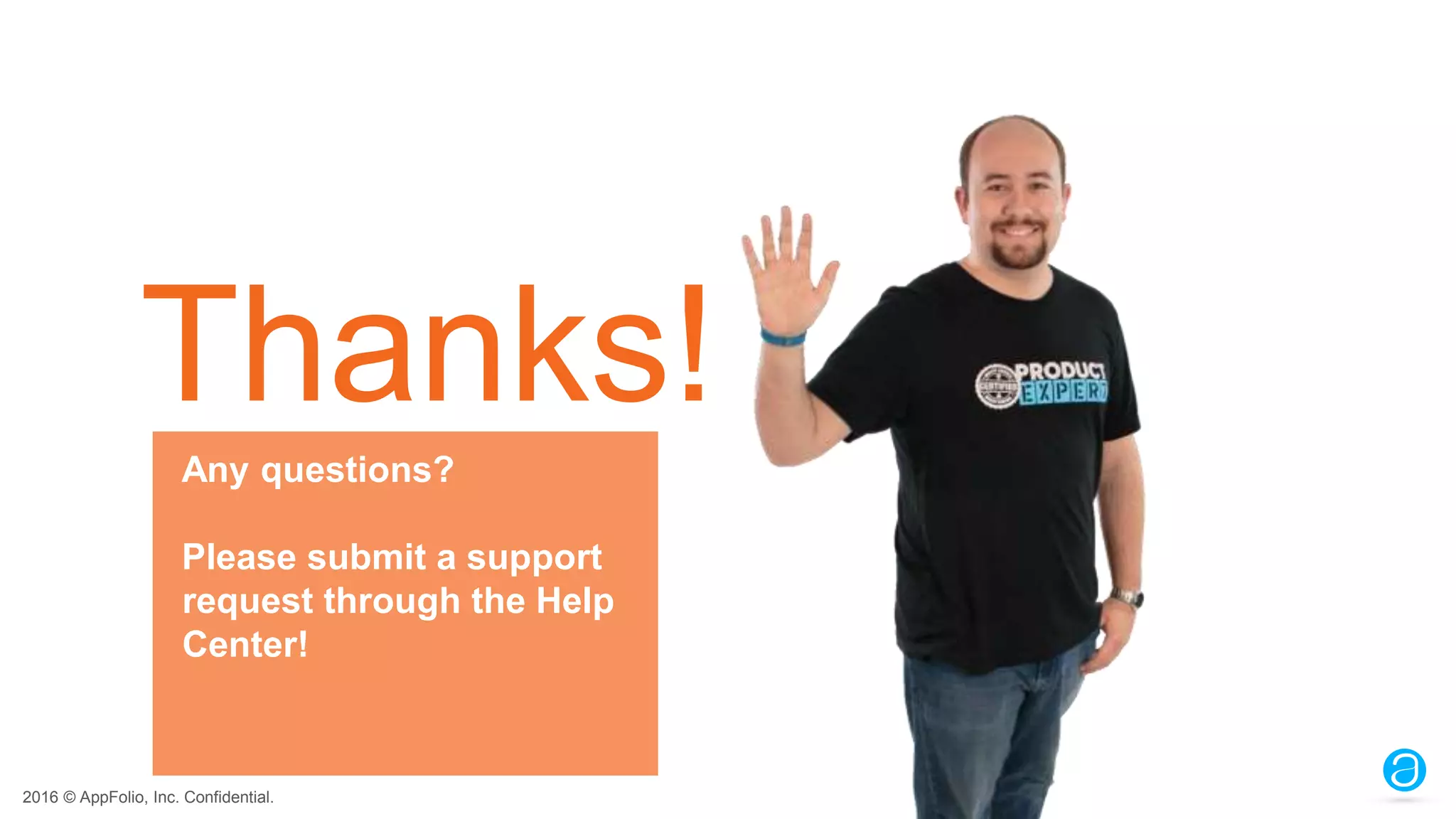 2016 © AppFolio, Inc. Confidential.
Thanks!
Any questions?
Please submit a support
request through the Help
Center!
 