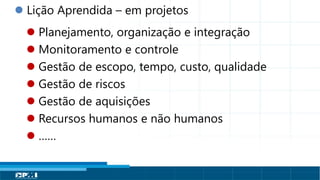 Título do Slide
Máximo de 2 linhas Planejamento, organização e integração
 Monitoramento e controle
 Gestão de escopo, tempo, custo, qualidade
 Gestão de riscos
 Gestão de aquisições
 Recursos humanos e não humanos
 ……
 Lição Aprendida – em projetos
 