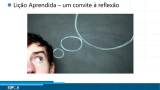 Título do Slide
Máximo de 2 linhas
 Lição Aprendida – um convite à reflexão
 