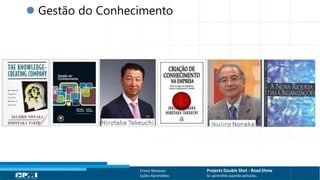 Título do Slide
Máximo de 2 linhas
Ernani Marques Projects Double Shot - Road Show
Lições Aprendidas Só aprendida quando aplicada...
 Gestão do Conhecimento
 