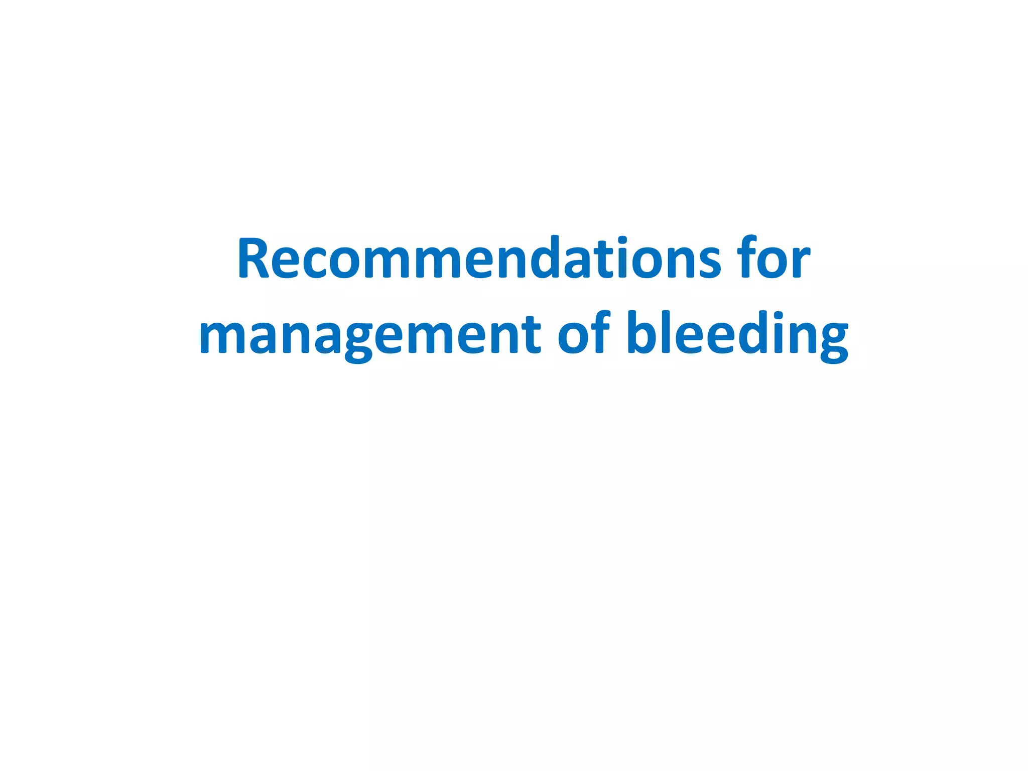 Recommendations for
management of bleeding
 