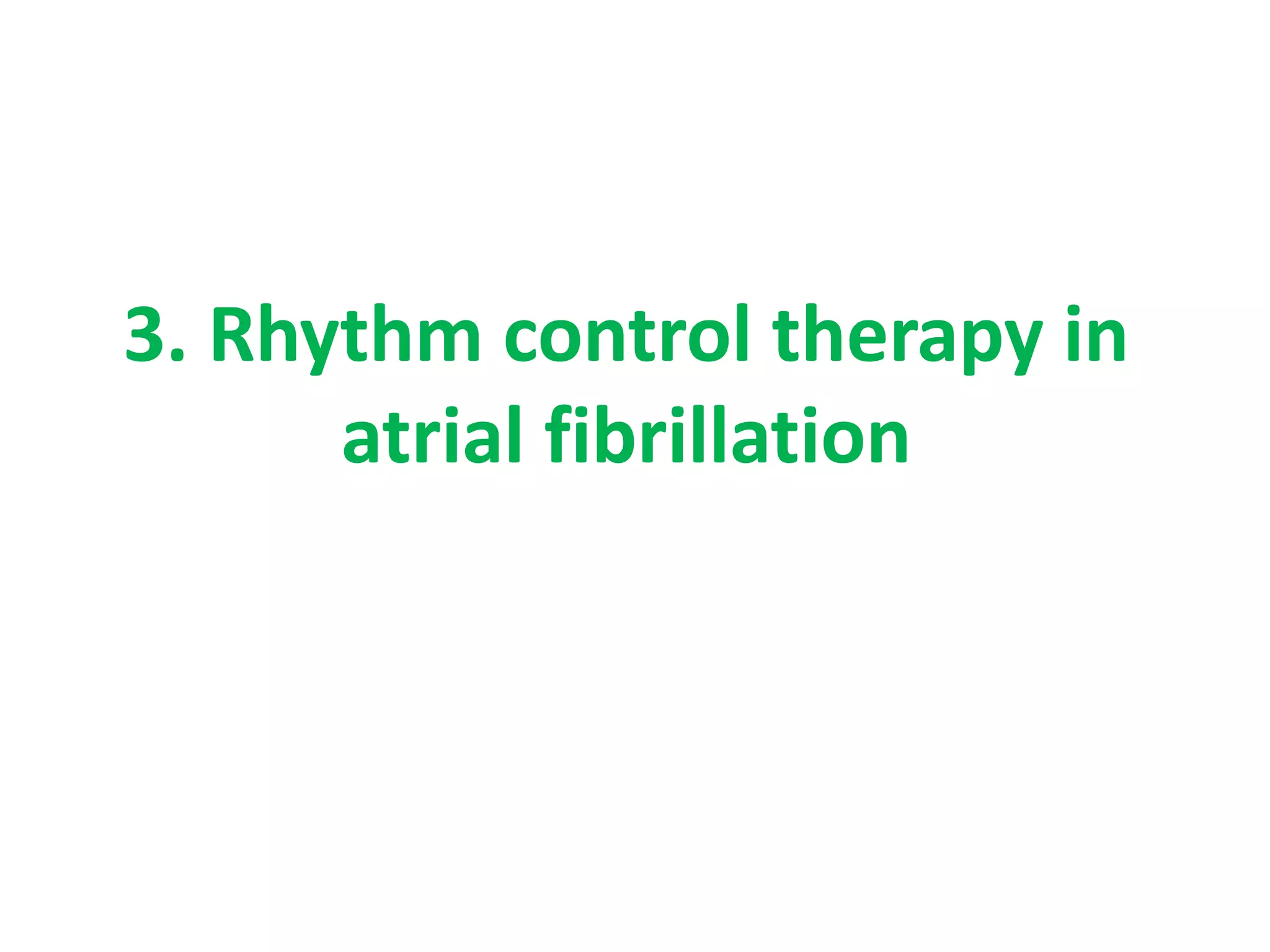 3. Rhythm control therapy in
atrial fibrillation
 
