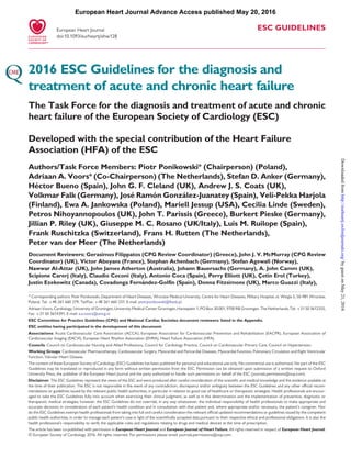 ESC GUIDELINES
2016 ESC Guidelines for the diagnosis and
treatment of acute and chronic heart failure
The Task Force for the diagnosis and treatment of acute and chronic
heart failure of the European Society of Cardiology (ESC)
Developed with the special contribution of the Heart Failure
Association (HFA) of the ESC
Authors/Task Force Members: Piotr Ponikowski* (Chairperson) (Poland),
Adriaan A. Voors* (Co-Chairperson) (The Netherlands), Stefan D. Anker (Germany),
He´ctor Bueno (Spain), John G. F. Cleland (UK), Andrew J. S. Coats (UK),
Volkmar Falk (Germany), Jose´ Ramo´n Gonza´lez-Juanatey (Spain), Veli-Pekka Harjola
(Finland), Ewa A. Jankowska (Poland), Mariell Jessup (USA), Cecilia Linde (Sweden),
Petros Nihoyannopoulos (UK), John T. Parissis (Greece), Burkert Pieske (Germany),
Jillian P. Riley (UK), Giuseppe M. C. Rosano (UK/Italy), Luis M. Ruilope (Spain),
Frank Ruschitzka (Switzerland), Frans H. Rutten (The Netherlands),
Peter van der Meer (The Netherlands)
Document Reviewers: Gerasimos Filippatos (CPG Review Coordinator) (Greece), John J. V. McMurray (CPG Review
Coordinator) (UK), Victor Aboyans (France), Stephan Achenbach (Germany), Stefan Agewall (Norway),
Nawwar Al-Attar (UK), John James Atherton (Australia), Johann Bauersachs (Germany), A. John Camm (UK),
Scipione Carerj (Italy), Claudio Ceconi (Italy), Antonio Coca (Spain), Perry Elliott (UK), Çetin Erol (Turkey),
Justin Ezekowitz (Canada), Covadonga Ferna´ndez-Golfı´n (Spain), Donna Fitzsimons (UK), Marco Guazzi (Italy),
* Corresponding authors: Piotr Ponikowski, Department of Heart Diseases, Wroclaw Medical University, Centre for Heart Diseases, Military Hospital, ul. Weigla 5, 50-981 Wroclaw,
Poland, Tel: +48 261 660 279, Tel/Fax: +48 261 660 237, E-mail: piotrponikowski@4wsk.pl.
Adriaan Voors, Cardiology, University of Groningen, University Medical Center Groningen, Hanzeplein 1, PO Box 30.001, 9700 RB Groningen, The Netherlands, Tel: +31 50 3612355,
Fax: +31 50 3614391, E-mail: a.a.voors@umcg.nl.
ESC Committee for Practice Guidelines (CPG) and National Cardiac Societies document reviewers: listed in the Appendix.
ESC entities having participated in the development of this document:
Associations: Acute Cardiovascular Care Association (ACCA), European Association for Cardiovascular Prevention and Rehabilitation (EACPR), European Association of
Cardiovascular Imaging (EACVI), European Heart Rhythm Association (EHRA), Heart Failure Association (HFA).
Councils: Council on Cardiovascular Nursing and Allied Professions, Council for Cardiology Practice, Council on Cardiovascular Primary Care, Council on Hypertension.
Working Groups: Cardiovascular Pharmacotherapy, Cardiovascular Surgery, Myocardial and Pericardial Diseases, Myocardial Function, Pulmonary Circulation and Right Ventricular
Function, Valvular Heart Disease.
The content of these European Society of Cardiology (ESC) Guidelines has been published for personal and educational use only. No commercial use is authorized. No part of the ESC
Guidelines may be translated or reproduced in any form without written permission from the ESC. Permission can be obtained upon submission of a written request to Oxford
University Press, the publisher of the European Heart Journal and the party authorized to handle such permissions on behalf of the ESC (journals.permissions@oup.com).
Disclaimer. The ESC Guidelines represent the views of the ESC and were produced after careful consideration of the scientiﬁc and medical knowledge and the evidence available at
the time of their publication. The ESC is not responsible in the event of any contradiction, discrepancy and/or ambiguity between the ESC Guidelines and any other ofﬁcial recom-
mendations or guidelines issued by the relevant public health authorities, in particular in relation to good use of healthcare or therapeutic strategies. Health professionals are encour-
aged to take the ESC Guidelines fully into account when exercising their clinical judgment, as well as in the determination and the implementation of preventive, diagnostic or
therapeutic medical strategies; however, the ESC Guidelines do not override, in any way whatsoever, the individual responsibility of health professionals to make appropriate and
accurate decisions in consideration of each patient’s health condition and in consultation with that patient and, where appropriate and/or necessary, the patient’s caregiver. Nor
do the ESC Guidelines exempt health professionals from taking into full and careful consideration the relevant ofﬁcial updated recommendations or guidelines issued by the competent
public health authorities, in order to manage each patient’s case in light of the scientiﬁcally accepted data pursuant to their respective ethical and professional obligations. It is also the
health professional’s responsibility to verify the applicable rules and regulations relating to drugs and medical devices at the time of prescription.
The article has been co-published with permission in European Heart Journal and European Journal of Heart Failure. All rights reserved in respect of European Heart Journal.
& European Society of Cardiology 2016. All rights reserved. For permissions please email: journals.permissions@oup.com.
European Heart Journal
doi:10.1093/eurheartj/ehw128
European Heart Journal Advance Access published May 20, 2016
byguestonMay21,2016http://eurheartj.oxfordjournals.org/Downloadedfrom
 