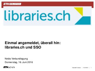 ||
Einmal angemeldet, überall hin:
libraries.ch und SSO
Nebis Verbundtagung
Donnerstag, 16. Juni 2016
16.06.2016Gabriella Padovan 1
 