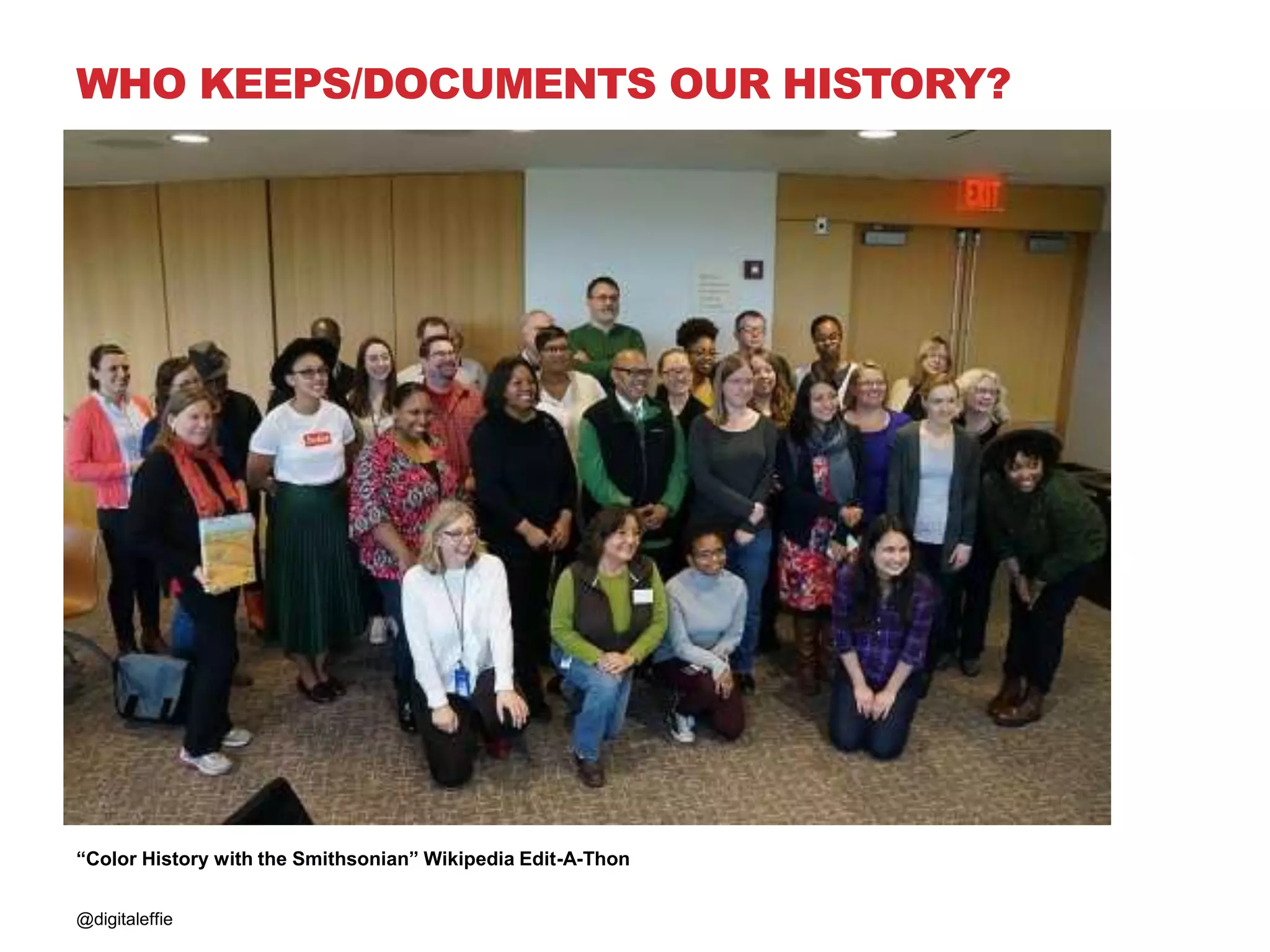 @digitaleffie
“Color History with the Smithsonian” Wikipedia Edit-A-Thon
WHO KEEPS/DOCUMENTS OUR HISTORY?
 