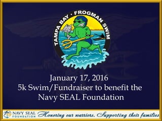 January 17, 2016
5k Swim/Fundraiser to benefit the
Navy SEAL Foundation
 