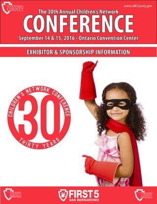 The 30th Annual Children’s Network
CONFERENCE
www.SBCounty.gov
September 14 & 15, 2016 • Ontario Convention Center
EXHIBITOR & SPONSORSHIP INFORMATION
 