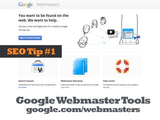 SEOTip#1
GoogleWebmasterTools
google.com/webmasters
 