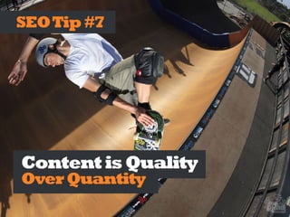 ContentisQuality
Over Quantity
SEOTip#7
 