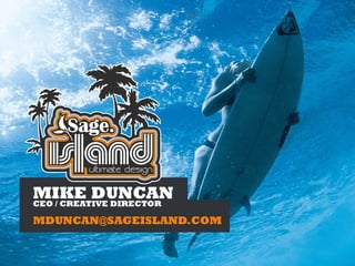 MIKE DUNCANCEO / CREATIVE DIRECTOR
MDUNCAN@SAGEISLAND.COM
 