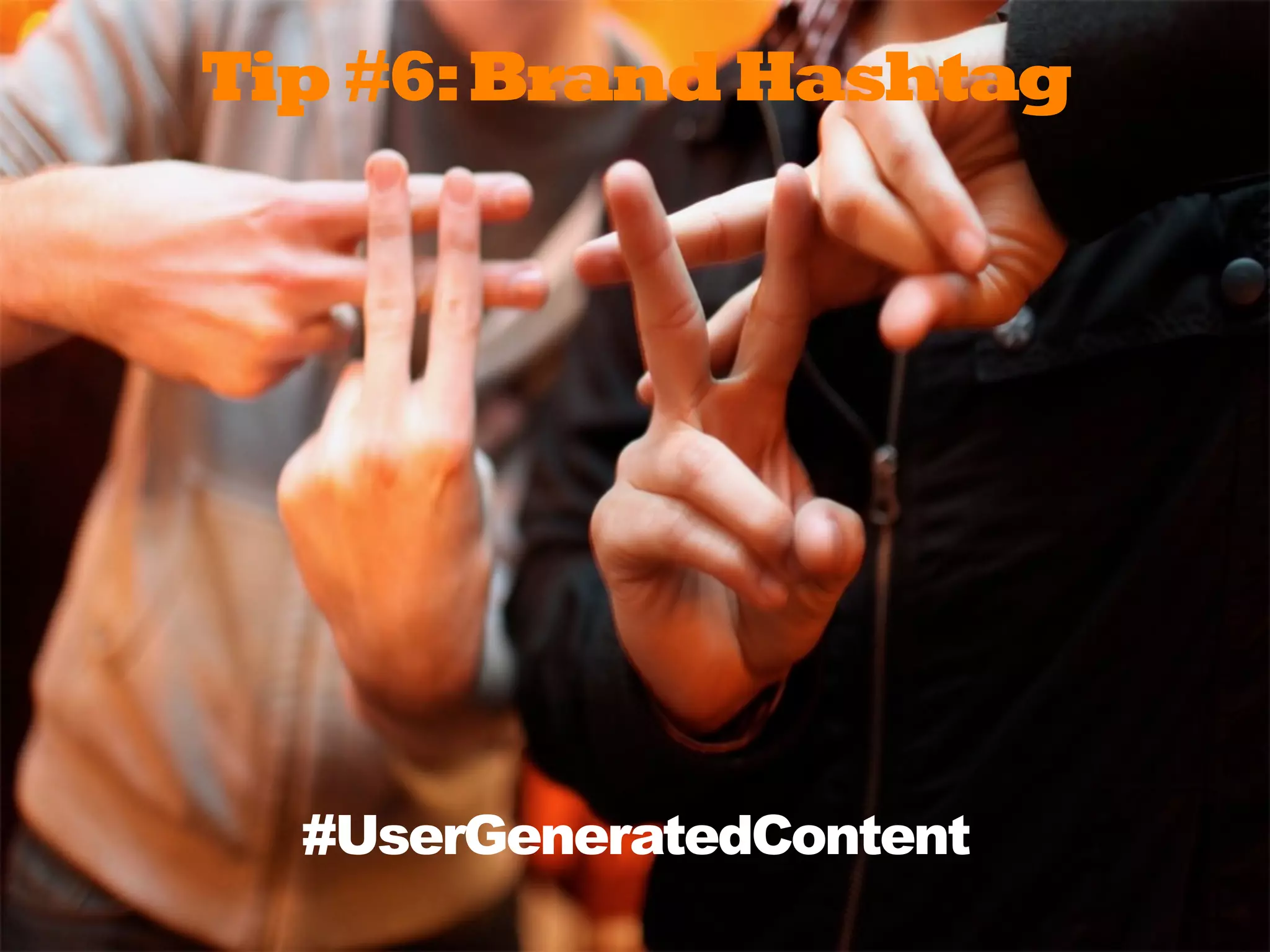 #UserGeneratedContent
Tip #6:Brand Hashtag
 