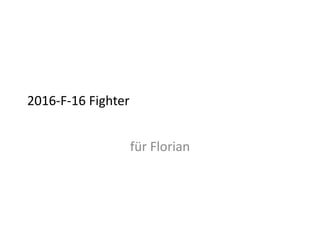 2016-F-16 Fighter
für Florian
 