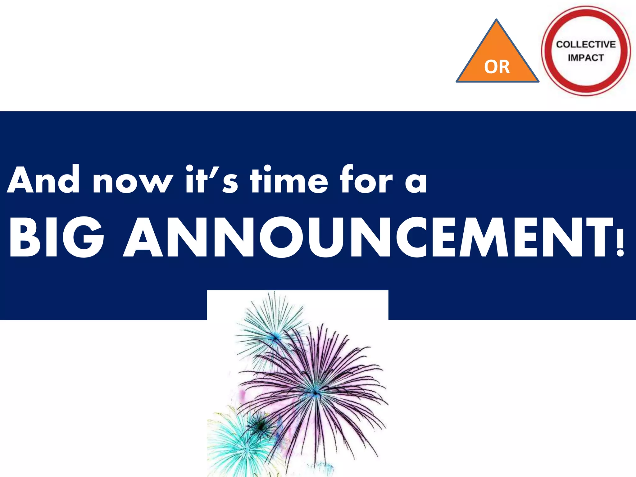 And now it’s time for a
BIG ANNOUNCEMENT!
OR
 