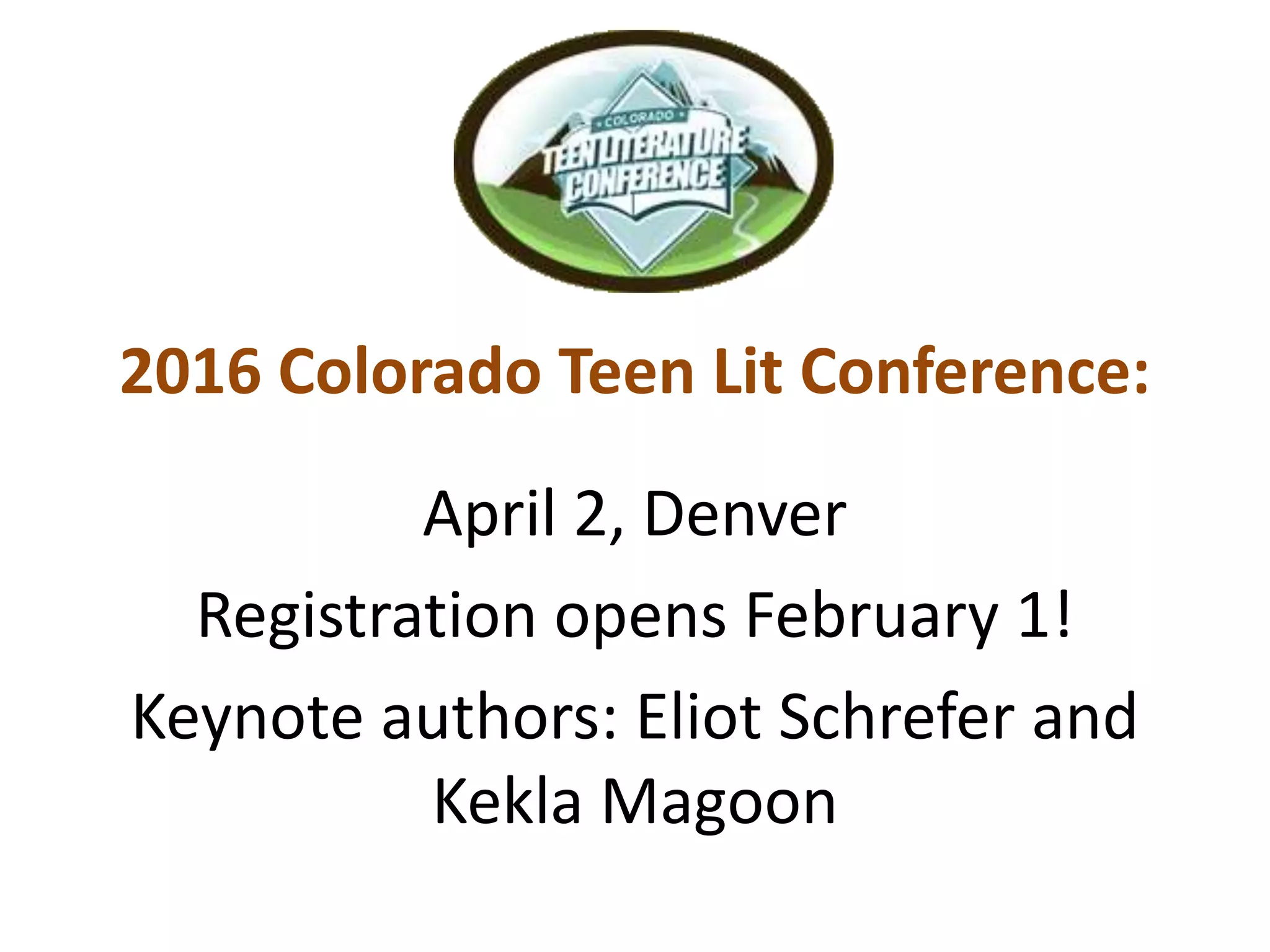 2016 Colorado Teen Lit Conference:
April 2, Denver
Registration opens February 1!
Keynote authors: Eliot Schrefer and
Kekla Magoon
 