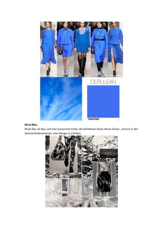 Musk Blau
Musk blau ist blau und eine purpurrote Farbe, die beliebteste blaue dieser Saison , wird es in den
Sommerfarbenscheinen eine Menge zu erhellen.
 