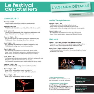 AU COLLECTIF 12
Mardi 7 juin à 18h
Options théâtre du lycée Saint Exupéry de Mantes-la-Jolie
Mercredi 8 juin à 18h
PEAC théâtre de l’école élémentaire Claude Monet de Mantes-la-Jolie
Jeudi 9 juin à 18h
Options facultative théâtre du lycée Jean Rostand de Mantes-la-Jolie
Option théâtre du lycée Saint Exupéry de Mantes-la-Jolie
Vendredi 10 juin à 18h
PEAC et atelier théâtre du collège les Plaisances de Mantes-la-Ville
PEAC et atelier théâtre du collège Albert Thierry de Limay
Lundi 13 juin à 18h
PEAC théâtre de l’école élémentaire Lachenal de Mantes-la-Jolie
PEAC théâtre du collège Jules Ferry de Mantes-la-Jolie
Mardi 14 juin à 18h
PEAC théâtre de l’école élémentaire Vilmorin de Mantes-la-Jolie
Atelier théâtre du collège de la Montcient de Gaillon-sur-Montcient
Atelier théâtre du collège Claude Monet de Carrières-sous-Poissy
Jeudi 16 juin à 18h
PEAC danse de l’école élémentaire Madame de Sévigné de Mantes-la-Jolie
PEAC danse de l’école élémentaire Jean Zay de Limay
PEAC théâtre de l’école élémentaire Hélène Boucher de Mantes-la-Jolie
Vendredi 17 juin à 18h
PEAC et atelier théâtre du collège Cézanne de Mantes-la-Jolie
Samedi 18 juin à 17h
Atelier théâtre hebdomadaire enfants du Collectif 12
Atelier théâtre hebdomadaire enfants du Théâtre du Mantois
Samedi 18 juin à 18h
Atelier théâtre hebdomadaire adultes du Collectif 12
Le festival
des ateliers
Au CAC Georges Brassens
Vendredi 17 juin à 20h
PEAC et atelier théâtre du collège Galilée de Limay
Atelier théâtre du collège Léonard de Vinci d’Ecquevilly
PEAC et atelier théâtre du collège André Chénier de Mantes-la-Jolie
Samedi 18 juin à 14h
PEAC théâtre de l’école élémentaire Victor Hugo d’Ecquevilly
Atelier théâtre hebdomadaire «jeunes» du Théâtre du Mantois
Mais aussi
Samedi 11 juin à 9h30 au collège Sully de Rosny-sur-Seine
Résidence d’artistes à l’école élémentaire Justice, au collège Sully de
Rosny-sur-Seine et au lycée Camille Claudel de Mantes-la-Ville
Lundi 27 juin à 19h à Chanteloup-les-Vignes
PEAC théâtre des écoles maternelle et élémentaire Dorgelès et Pasteur
de Chanteloup-les-Vignes
Collectif12
Friche A. Malraux -
174 bd du Maréchal Juin
Mantes-la-Jolie
01 30 33 22 65
ThéâtreduMantois
28 rue de Lorraine
Mantes-la-Jolie
01 30 33 02 26
> Lieux de représentations :
Collectif 12 - 174 bd du Maréchal Juin
CAC G. Brassens - 18 rue de Gassicourt
> Renseignements et réservations :
pour les groupes du Collectif 12 :
0130332265-action_culturelle@collectif12.org
pour les groupes duThéâtre du Mantois :
0130330226-rp@theatredumantois.org
L’AGENDA DéTAILLé
du7au18juin2016>Mantes-la-Jolie
 