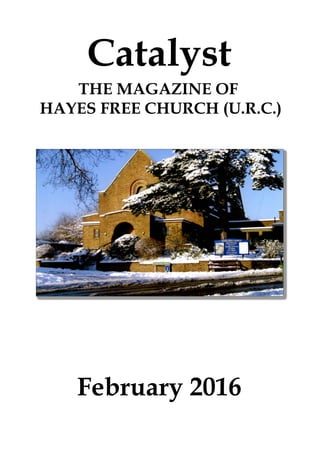 February 2016
Catalyst
THE MAGAZINE OF
HAYES FREE CHURCH (U.R.C.)
 