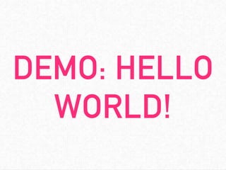 DEMO: HELLO
WORLD!
 