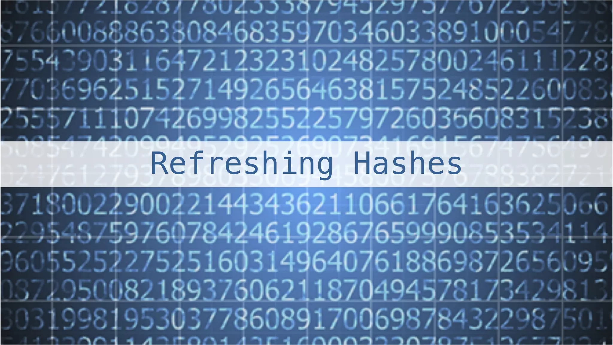 Refreshing Hashes!
 