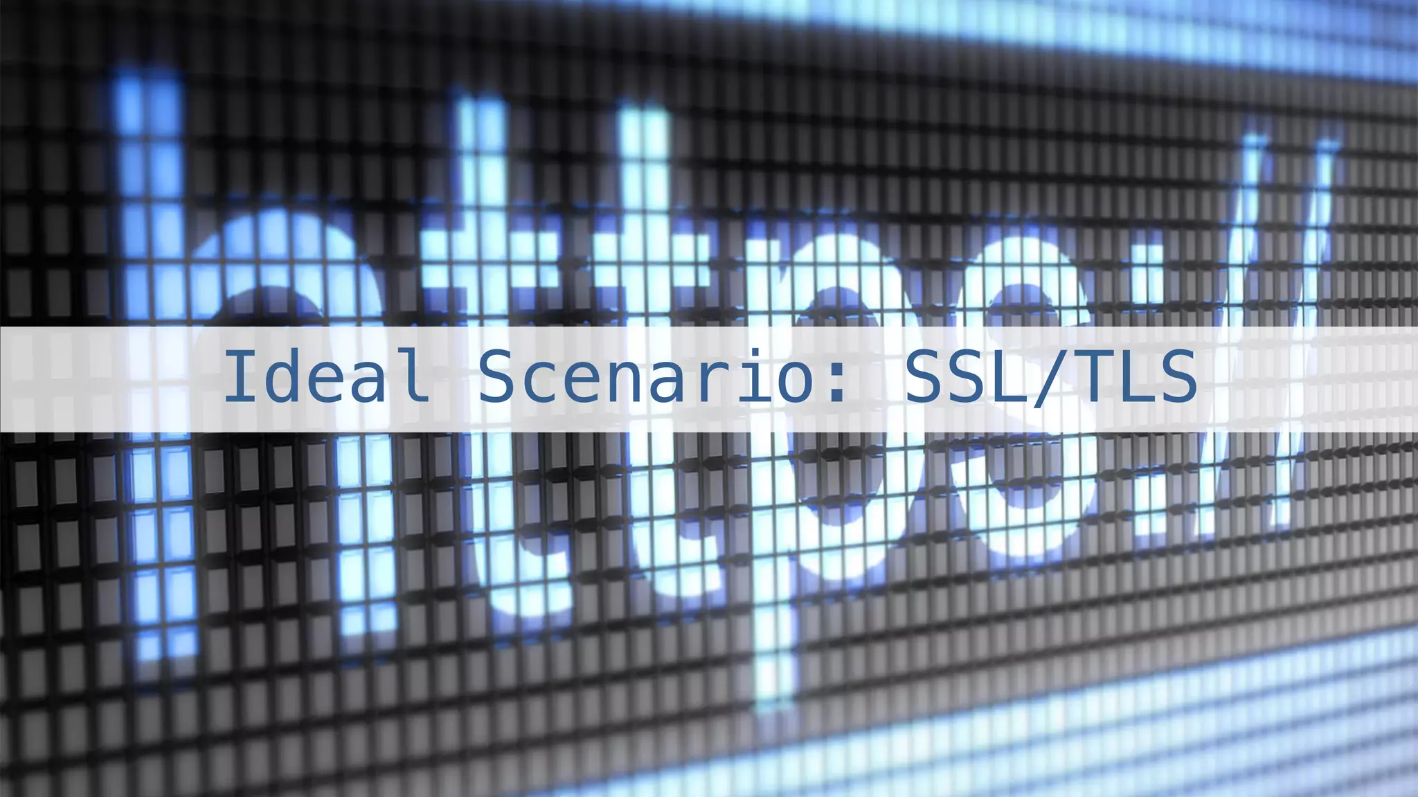 Ideal Scenario: SSL/TLS!
 