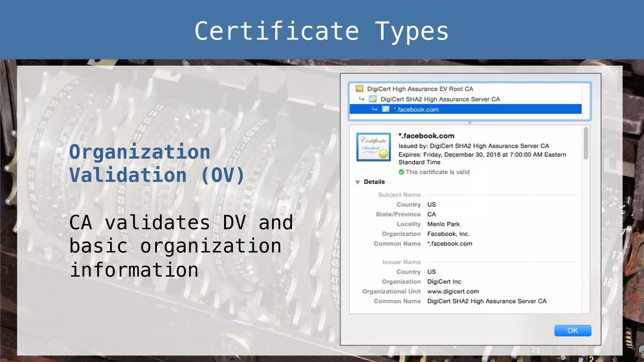 Organization
Validation (OV)!
!
CA validates DV and
basic organization
information!
Certificate Types!
 