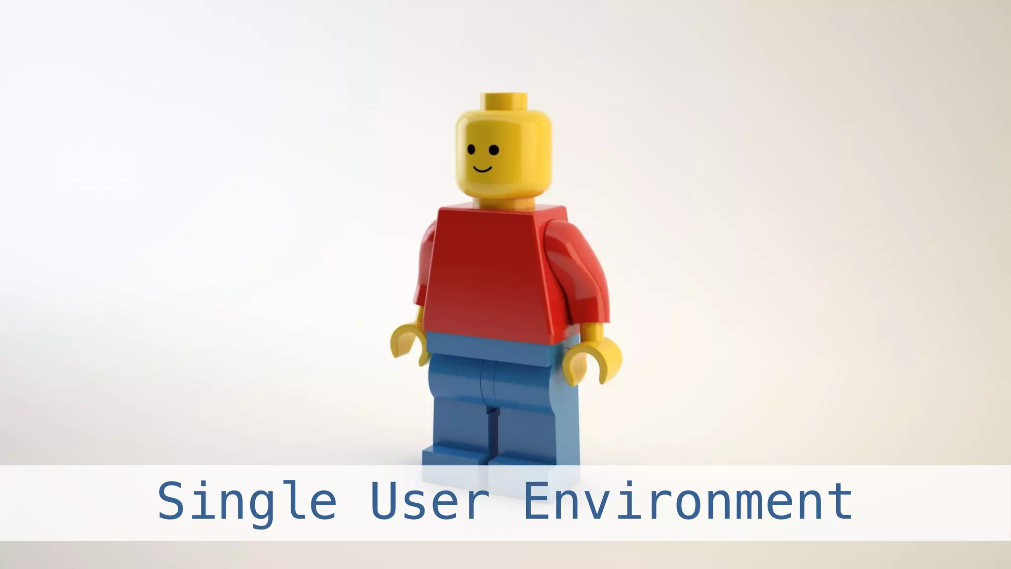 Single User Environment!
 