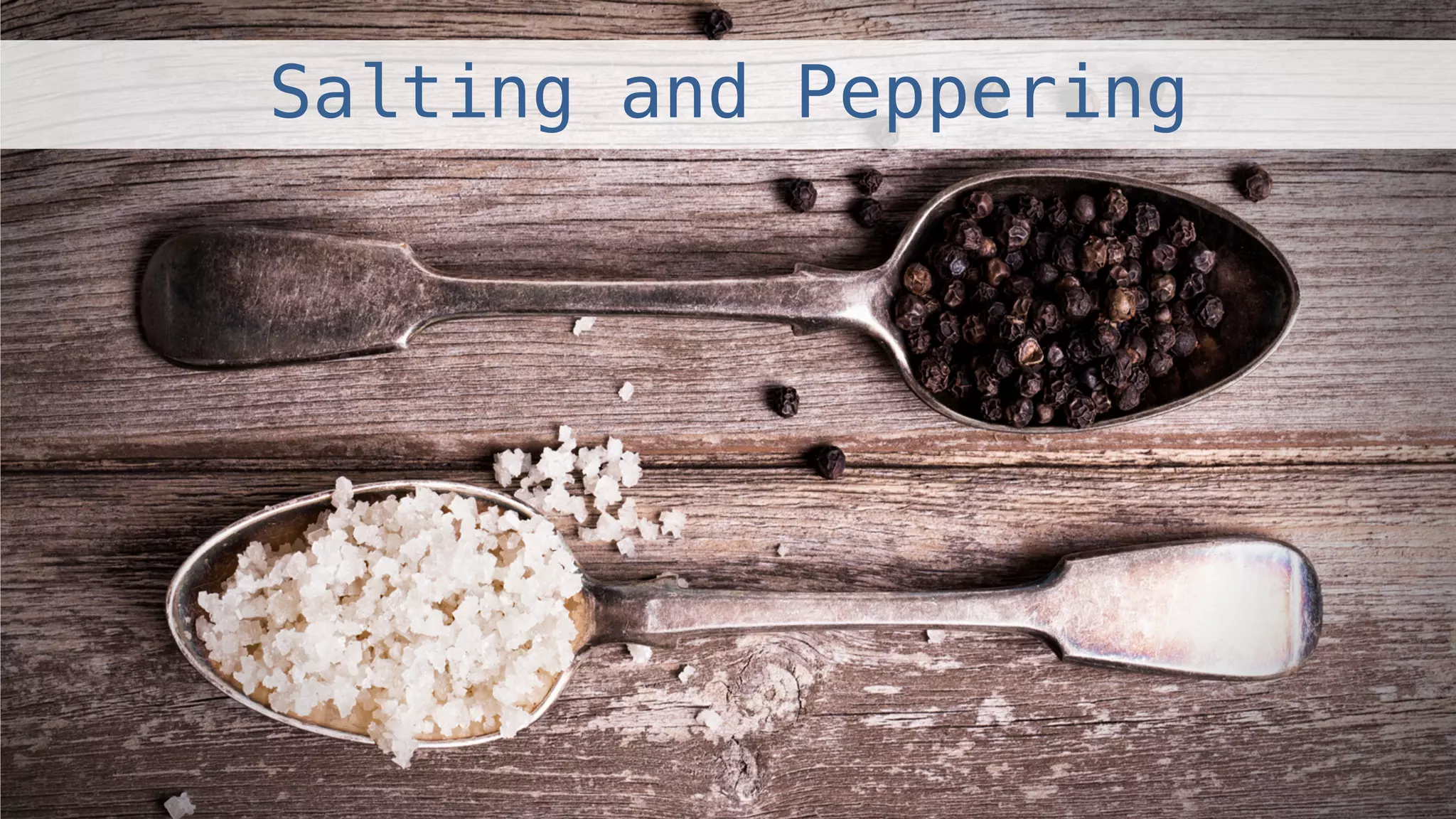 Salting and Peppering!
 