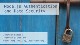 Node.js Authentication
and Data Security!
Jonathan LeBlanc !
Twitter: @jcleblanc !
Book: http://bit.ly/iddatasecurity!
 