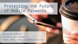 Protecting the Future
of Mobile Payments!
Jonathan LeBlanc !
Twitter: @jcleblanc !
Book: http://bit.ly/iddatasecurity!
 