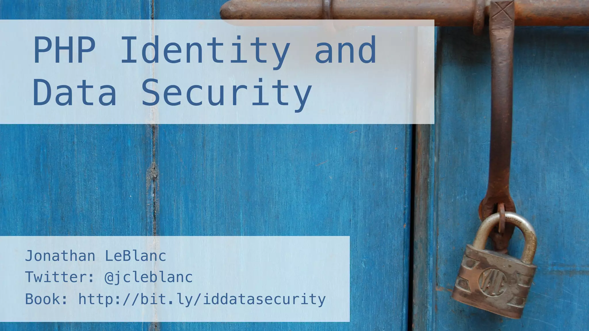 PHP Identity and Data Security! Jonathan LeBlanc ! Twitter: @jcleblanc ! Book: http://bit.ly/iddatasecurity! 