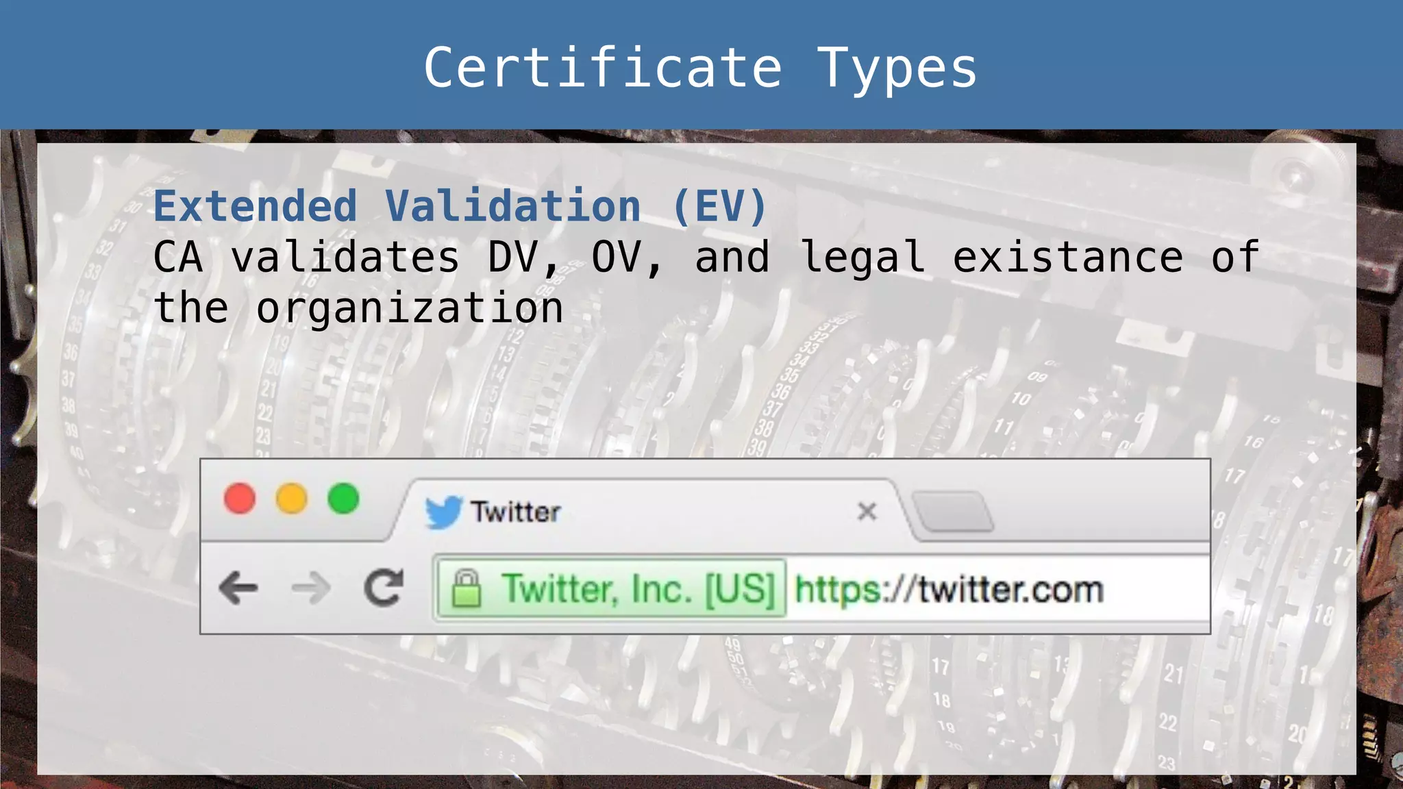 Extended Validation (EV)! CA validates DV, OV, and legal existance of the organization! Certificate Types! 