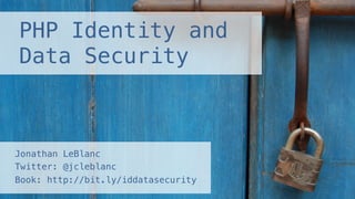 PHP Identity and
Data Security!
Jonathan LeBlanc !
Twitter: @jcleblanc !
Book: http://bit.ly/iddatasecurity!
 
