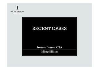 RECENT CASES
Joanne Dunne, CTA
MinterEllison
 