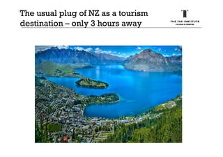 The usual plug of NZ as a tourism
destination – only 3 hours away
 